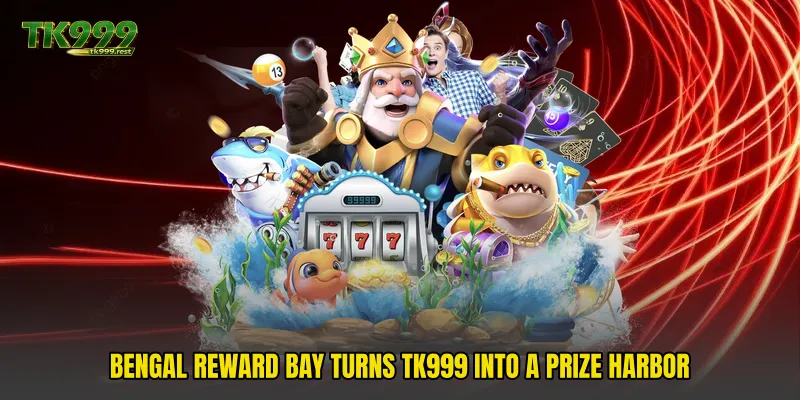 Bengal Reward Bay Turns TK999 Into A Prize Harbor